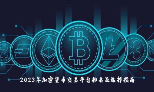 2023年加密货币交易平台排名及选择指南