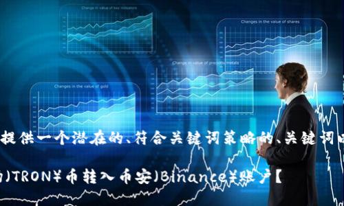 附注：为实现，我将为您提供一个潜在的、符合关键词策略的、关键词以及随后的问题和答案。

如何将TP钱包中的波场（TRON）币转入币安（Binance）账户？