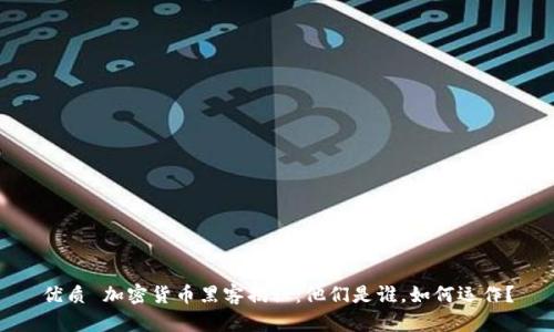 优质 加密货币黑客揭秘：他们是谁，如何运作？