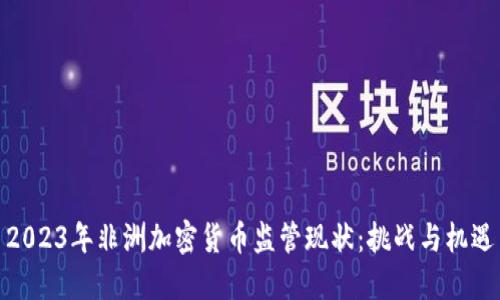 2023年非洲加密货币监管现状：挑战与机遇