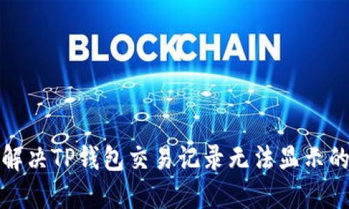 如何解决TP钱包交易记录无法显示的问题