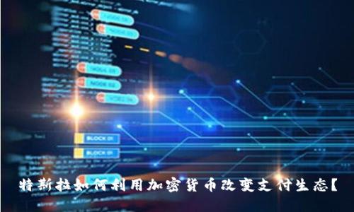特斯拉如何利用加密货币改变支付生态？