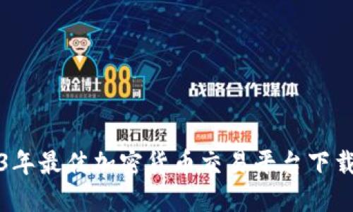 2023年最佳加密货币交易平台下载指南