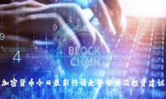 加密货币今日最新行情走势分析及投资建议