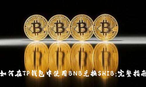 如何在TP钱包中使用BNB兑换SHIB：完整指南