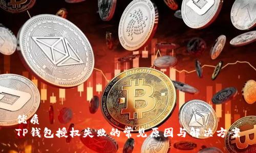优质
TP钱包授权失败的常见原因与解决方案
