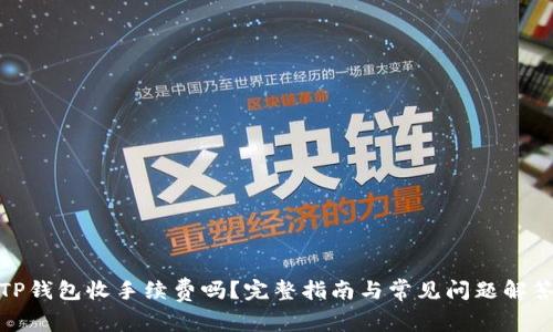 TP钱包收手续费吗？完整指南与常见问题解答