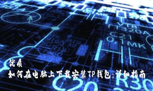 优质
如何在电脑上下载安装TP钱包：详细指南