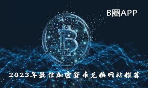 2023年最佳加密货币兑换网站推荐