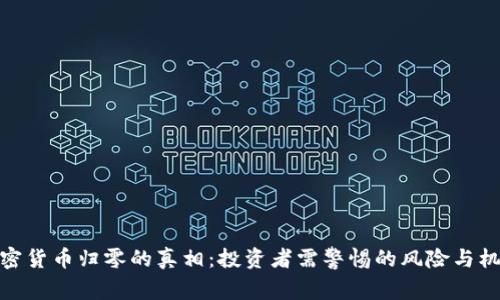 加密货币归零的真相：投资者需警惕的风险与机会