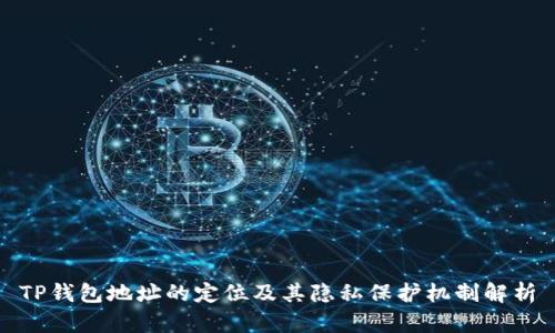 TP钱包地址的定位及其隐私保护机制解析