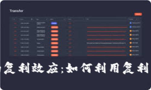 思考一个且的

加密货币投资中的复利效应：如何利用复利策略实现财富增长