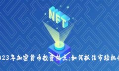 2023年加密货币投资热点：如何抓住市场机会？