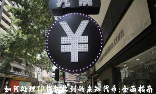 
如何处理TP钱包收到的未知代币：全面指南