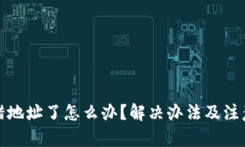 和关键词

TP钱包转错地址了怎么办？解决办法及注意事项详解