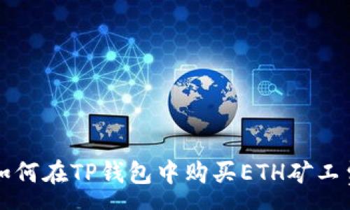:
如何在TP钱包中购买ETH矿工费