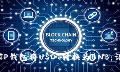 用户搜索

优质如何通过TP钱包将USDT转换为BNB：详细步骤与技巧