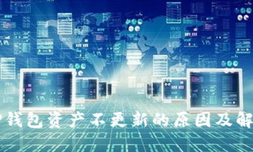 转币TP钱包资产不更新的原因及解决办法