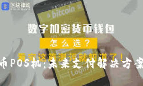 加密货币POS机：未来支付解决方案的关键