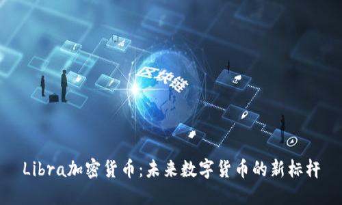 Libra加密货币：未来数字货币的新标杆