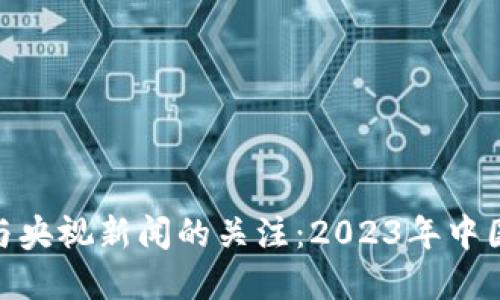 加密货币的崛起与央视新闻的关注：2023年中国的数字货币革命