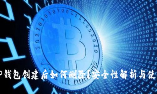优质TP钱包创建后如何删除？安全性解析与使用指南