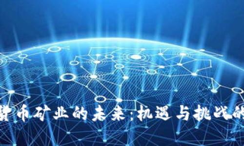 加密货币矿业的未来：机遇与挑战的结合
