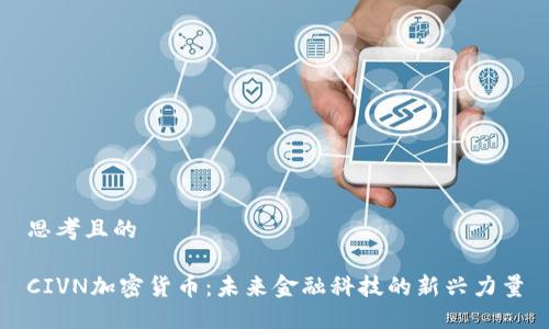 思考且的

CIVN加密货币：未来金融科技的新兴力量