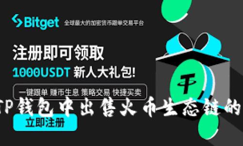 优质

如何在TP钱包中出售火币生态链的山寨币？
