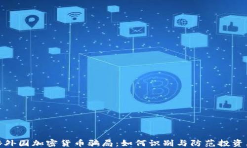 
揭秘外国加密货币骗局：如何识别与防范投资风险