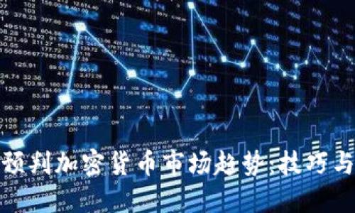 如何预判加密货币市场趋势：技巧与策略