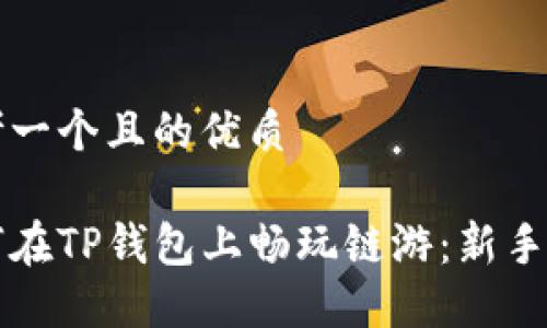 思考一个且的优质

如何在TP钱包上畅玩链游：新手指南