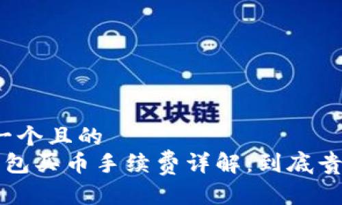 思考一个且的  
 TP钱包买币手续费详解：到底贵不贵？