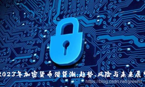 2023年加密货币借贷潮：趋势、风险与未来展望