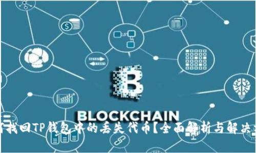 如何找回TP钱包中的丢失代币？全面解析与解决方案