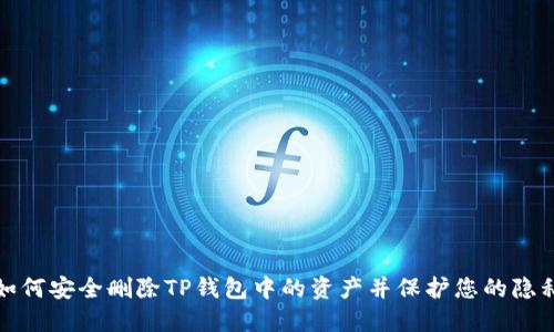 如何安全删除TP钱包中的资产并保护您的隐私