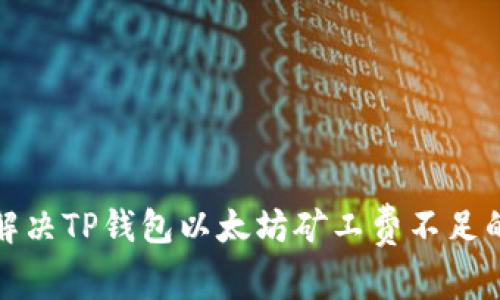 如何解决TP钱包以太坊矿工费不足的问题