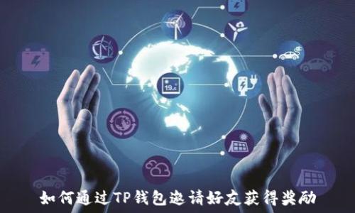  
如何通过TP钱包邀请好友获得奖励