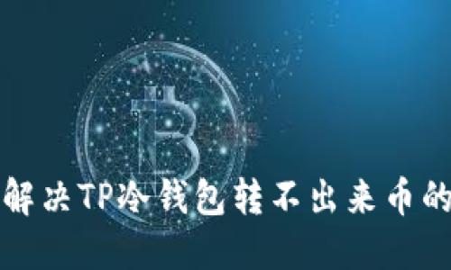 如何解决TP冷钱包转不出来币的问题