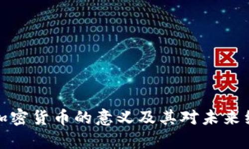 深入解析加密货币的意义及其对未来经济的影响
