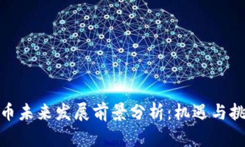加密货币未来发展前景分析：机遇与挑战并存