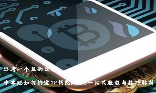 思考一个且的优质

中本聪如何绑定TP钱包地址：一站式教程与技巧解析