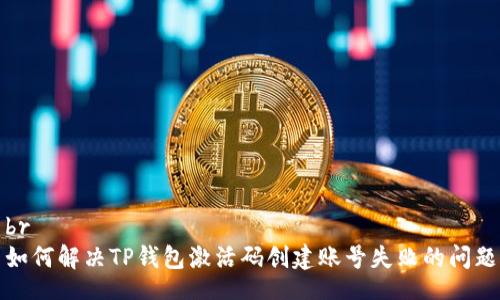 br
如何解决TP钱包激活码创建账号失败的问题