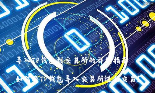 导入TP钱包到交易所的详细指南

如何将TP钱包导入交易所进行交易？