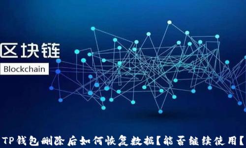 
TP钱包删除后如何恢复数据？能否继续使用？