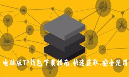 电脑版TP钱包下载指南：快速获取、安全使用