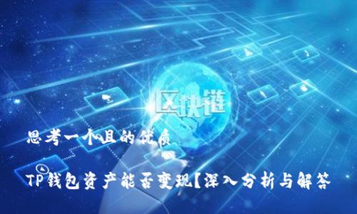 思考一个且的优质

TP钱包资产能否变现？深入分析与解答