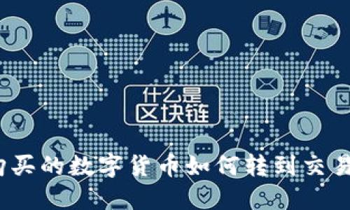 优质

tp钱包购买的数字货币如何转到交易所出售？