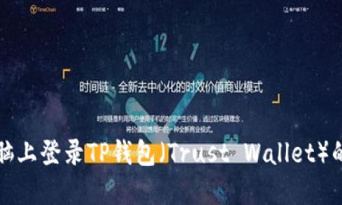 如何在电脑上登录TP钱包（Trust Wallet）的详细指南