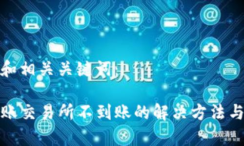 以下是的和相关关键词：

TP钱包转账交易所不到账的解决方法与注意事项